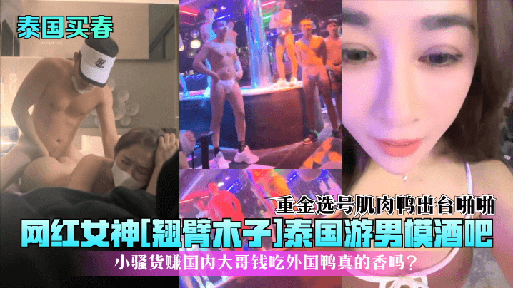 重金选号肌肉鸭出台啪啪网红女神[翘臂木子]泰国游男模酒吧小骚货赚国内大哥钱吃外国鸭真的香吗?